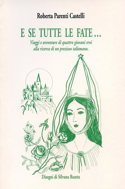 E se tutte le fate... Viaggi e avventure di quattro giovani eroi alla ricerca di un prezioso talismano - Roberta Parenti Castelli - copertina