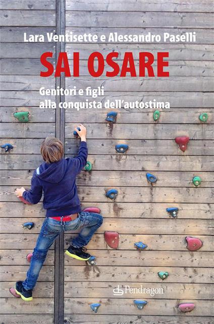 Sai osare. Genitori e figli alla conquista dell'autostima - Alessandro Paselli,Lara Ventisette - ebook