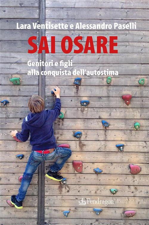 Sai osare. Genitori e figli alla conquista dell'autostima - Alessandro Paselli,Lara Ventisette - ebook