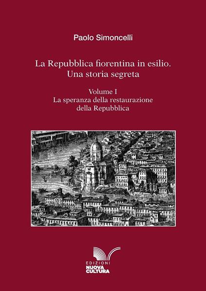 La Repubblica fiorentina in esilio. Una storia segreta. Vol. 1: La speranza della restaurazione della Repubblica - Paolo Simoncelli - copertina