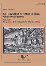 La Repubblica fiorentina in esilio. Una storia segreta. Vol. 1: speranza della restaurazione della Repubblica, La.