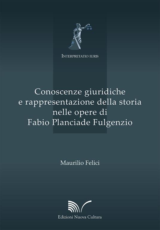 Conoscenze giuridiche e rappresentazione della storia nelle opere di Fabio Planciade Fulgenzio - Maurilio Felici - copertina