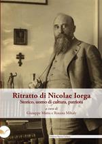 Ritratto di Nicolae Iorga. Storico, uomo di cultura, patriota. A ottant'anni dalla sua tragica scomparsa