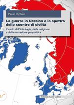 La guerra in Ucraina e lo spettro dello scontro di civiltà. Il ruolo dell'ideologia, della religione e della narrazione geopolitica