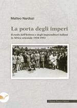 La porta degli imperi. Il ruolo dell'Eritrea e degli imprenditori italiani in Africa orientale 1934-1953