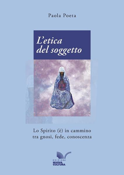 L'etica del soggetto. Lo Spirito (è) in cammino tra gnosi, fede, conoscenza - Paola Poeta - copertina
