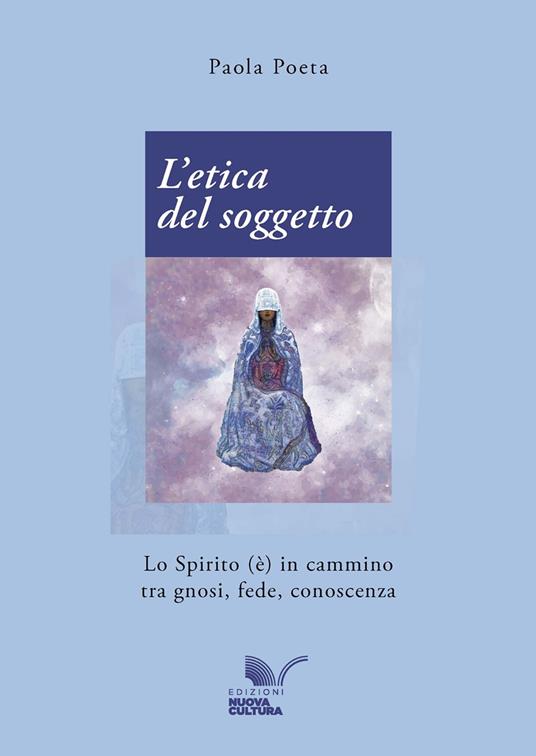 L'etica del soggetto. Lo Spirito (è) in cammino tra gnosi, fede, conoscenza - Paola Poeta - copertina