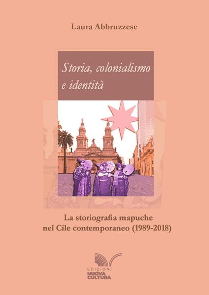 Storia, colonialismo e identità. La storiografia mapuche nel Cile contemporaneo (1989-2018) - Laura Abbruzzese - copertina