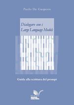 Dialogare con i Large Language Models. Guida alla scrittura del prompt