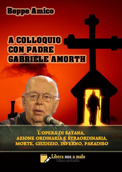 A colloquio con padre Gabriele Amorth. L'opera di Satana, la sua azione ordinaria e straordinaria, la morte, il giudizio, l’inferno, il purgatorio e il paradiso - Beppe Amico - copertina