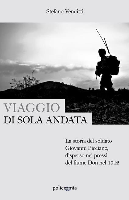 Viaggio di sola andata. La storia del soldato Giovanni Picciano, disperso nei pressi del fiume Don nel 1942 - Stefano Venditti - ebook