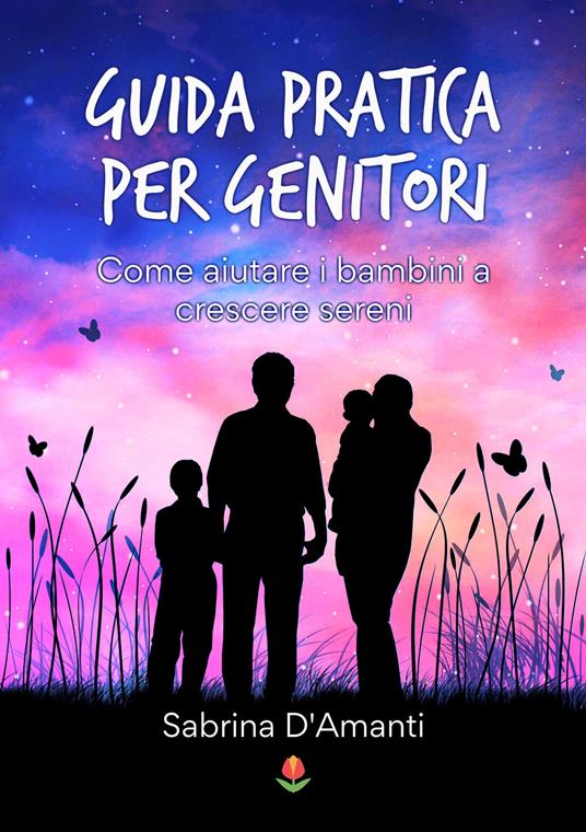 Guida pratica per genitori. Come aiutare i bambini a crescere sereni - Sabrina D'Amanti - copertina