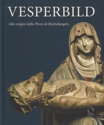 Vesperbild. Alle origini della Pietà di Michelangelo. Catalogo della mostra (Milano, 13 ottobre 2018-13 gennaio 2019). Ediz. a colori - copertina