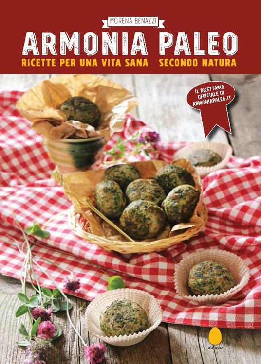 Armonia paleo. Ricette per una vita sana secondo natura - Morena Benazzi - 2