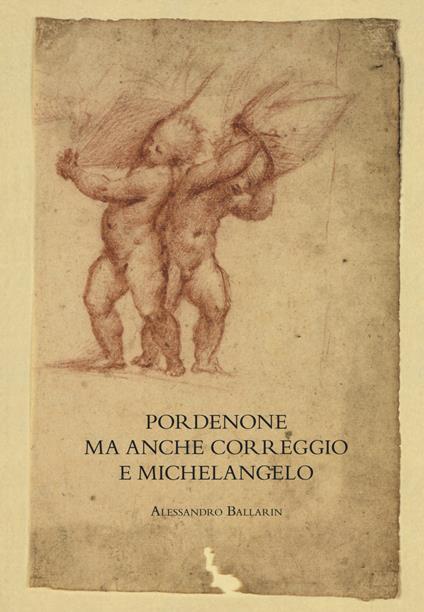 Pordenone ma anche Correggio e Michelangelo - Alessandro Ballarin - copertina