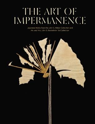The art of impermanence. Japanese works from the John C. Weber collection and Mr. and Mrs. John D. Rockefeller 3rd collection. Ediz. a colori - Adriana Proser - copertina