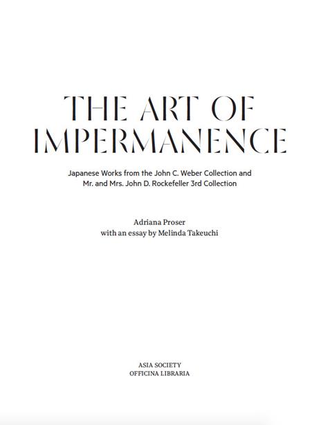 The art of impermanence. Japanese works from the John C. Weber collection and Mr. and Mrs. John D. Rockefeller 3rd collection. Ediz. a colori - Adriana Proser - 2