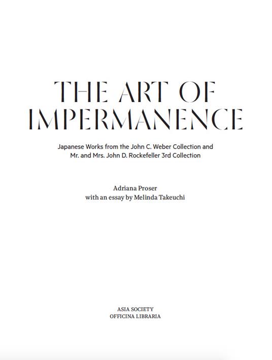 The art of impermanence. Japanese works from the John C. Weber collection and Mr. and Mrs. John D. Rockefeller 3rd collection. Ediz. a colori - Adriana Proser - 2