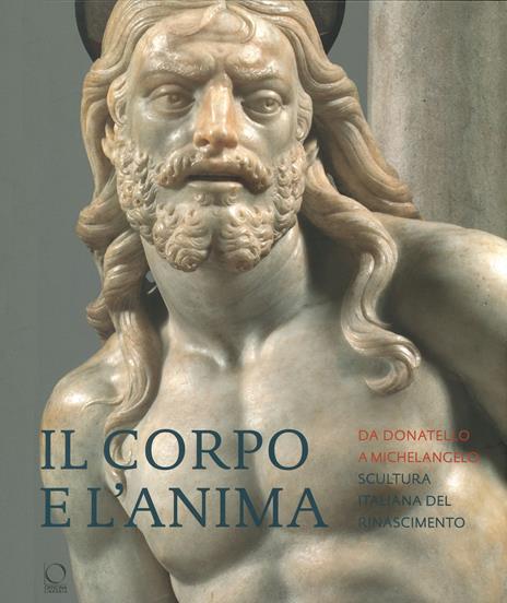 Il corpo e l'anima. Da Donatello a Michelangelo scultura italiana del Rinascimento. Ediz. illustrata - 2