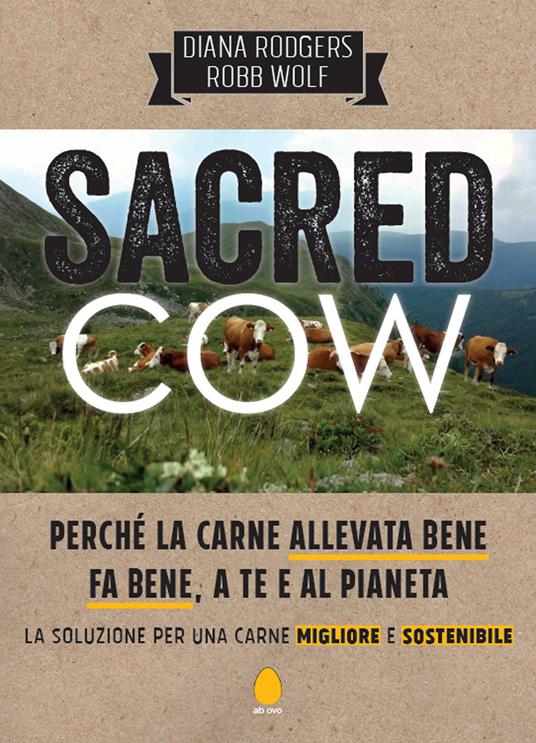 Sacred cow. Perché la carne allevata bene fa bene, a te e al pianeta. La soluzione per una carne migliore e sostenibile - Diana Rodgers,Robb Wolf - copertina