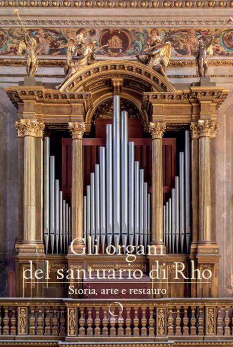 Gli organi del Santuario di Rho. Storia, arte e restauro. Ediz. a colori - Paola Barbara Conti,Stefano Lavazza - copertina