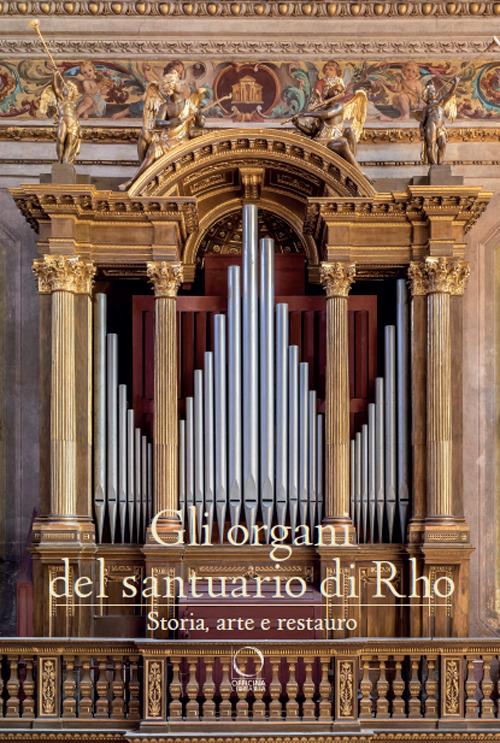 Gli organi del Santuario di Rho. Storia, arte e restauro. Ediz. a colori - Paola Barbara Conti,Stefano Lavazza - copertina