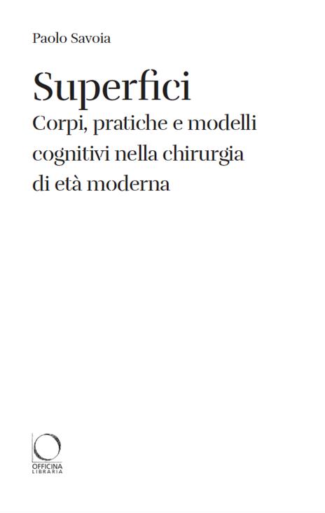 Superfici. Corpi, pratiche e modelli cognitivi nella chirurgia di età moderna - Paolo Savoia - 3