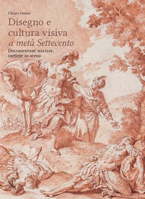 Disegni e cultura visiva a metà Settecento. Documentare, narrare, mettere in scena. Ediz. illustrata - Chiara Gauna - copertina