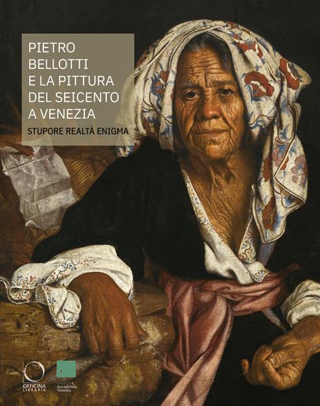 Pietro Bellotti e la pittura del Seicento a Venezia Stupore, realtà, enigma. Ediz. a colori - copertina