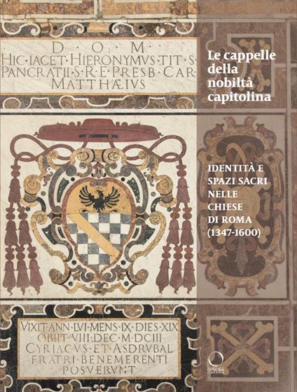 Le cappelle della nobiltà Capitolina. Identità e spazi sacri nelle chiese di Roma (1347-1600) - copertina