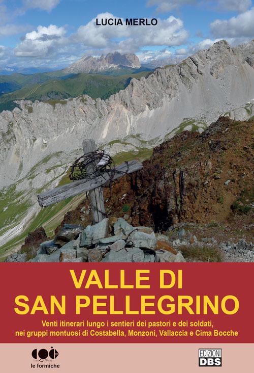 Valle di San Pellegrino. Venti itinerari lungo i sentieri dei pastori e dei soldati, nei gruppi montuosi di Costabella, Monzoni, Vallaccia e Cima Bocche - Lucia Merlo - copertina