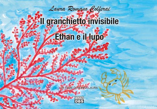 Il granchiettoinvisibile. Ethan e il lupo. Le fiabe di nonna Laura - Laura Romano Colferai - copertina