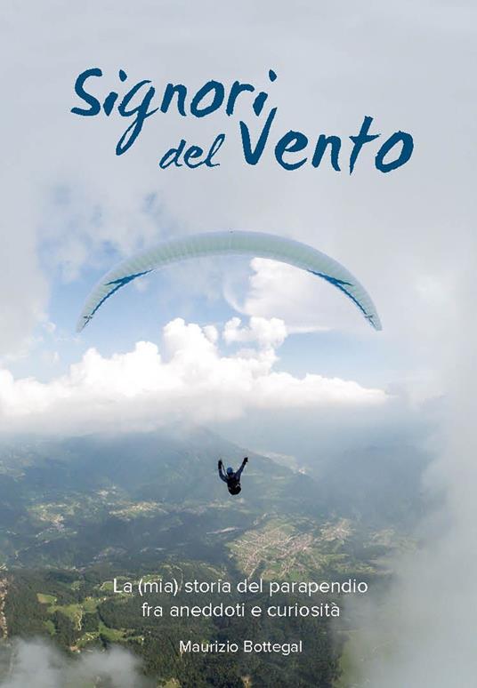 Signori del vento. La (mia) storia del parapendio fra aneddoti e curiosità - Maurizio Bottegal - copertina