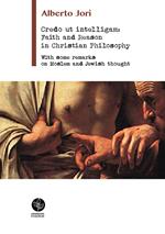 Credo ut intelligam: Faith and Reason in Christian Philosophy. With some Remarks on Moslem and Jewish Thought