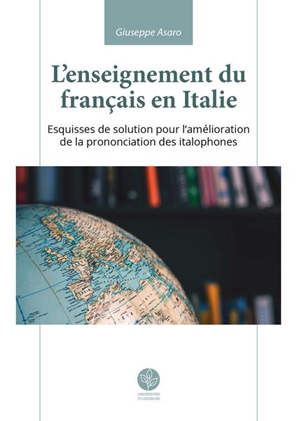 L'enseignement du français en Italie. Esquisses de solution pour l'amélioration de la prononciation des italophones - Giuseppe Asaro - copertina