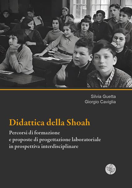 Didattica della Shoah. Percorsi di formazione e proposte di progettazione laboratoriale in prospettiva interdisciplinare - Silvia Guetta,Giorgio Caviglia - copertina
