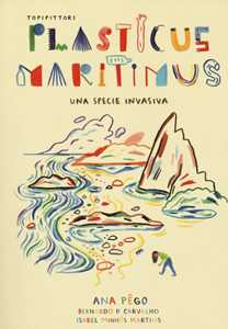 Libro Plasticus maritimus, una specie invasiva. Ediz. a colori Ana Pêgo Isabel Minhós Martins P. Carvalho Bernardo