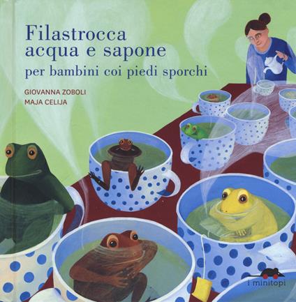 Filastrocca acqua e sapone per bambini coi piedi sporchi. Ediz. a colori - Giovanna Zoboli,Maja Celija - copertina