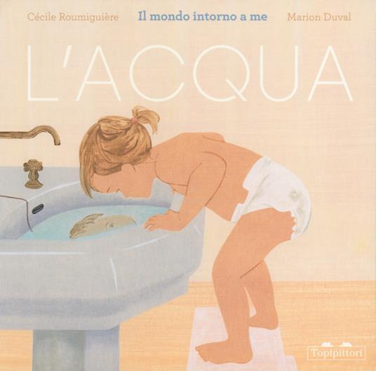 L'acqua. Il mondo intorno a me. Ediz. a colori - Cécile Roumiguière - copertina