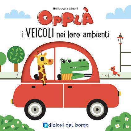 I veicoli nei loro ambienti. Opplà. Ediz. a colori - Benedetta Nigelli - copertina