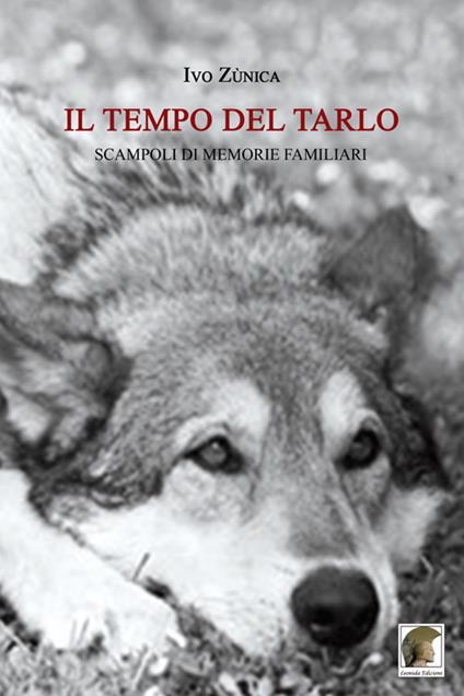 Il tempo del tarlo. Scampoli di memorie familiari - Ivo Zùnica - copertina