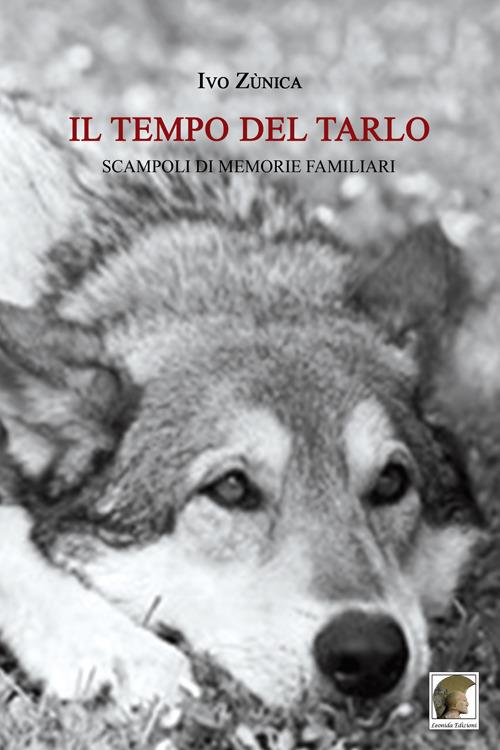 Il tempo del tarlo. Scampoli di memorie familiari - Ivo Zùnica - copertina