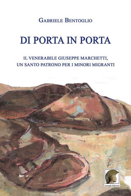 Di porta in porta. Il venerabile Giuseppe Marchetti, un santo patrono per i minori migranti - Gabriele Bentoglio - copertina
