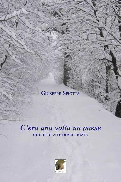 C'era una volta un paese. Storie di vite dimenticate - Giuseppe Spiotta - copertina