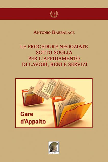 Le procedure negoziate sotto soglia per l'affidamento di lavori, beni e servizi - Antonio Barbalace - copertina