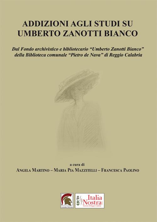 Addizioni agli studi su Umberto Zanotti Bianco. Dal fondo archivistico e bibliotecario «Umberto Zanotti Bianco» della biblioteca comunale «Pietro de Nava» di Reggio Calabria - copertina