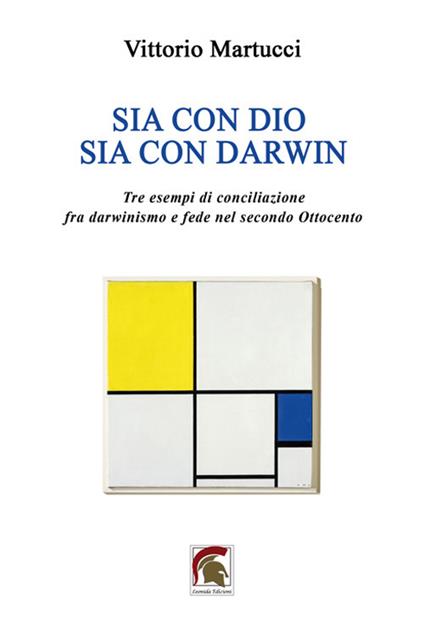 Sia con Dio sia con Darwin. Tre esempi di conciliazione fra darwinismo e fede nel secondo Ottocento - Vittorio Martucci - copertina