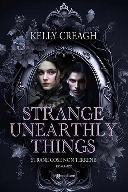Strange unearthly things. Strane cose non terrene - Kelly Creagh,Laura Pettazzoni - ebook