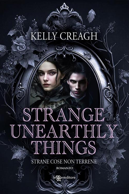 Strange unearthly things. Strane cose non terrene - Kelly Creagh,Laura Pettazzoni - ebook