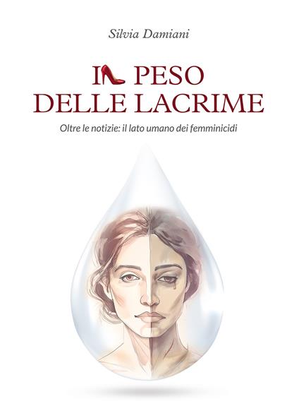 Il peso delle lacrime. Oltre le notizie: il lato umano dei femminicidi - Silvia Damiani - copertina